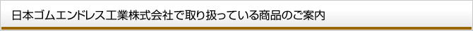 日本ゴムエンドレス工業株式会社で取り扱っている商品のご案内
